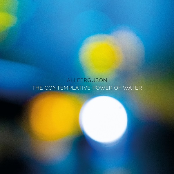 Ali Ferguson - The Contemplative Power Of Water. 2022 (CD)